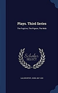 Plays. Third Series: The Fugitive, the Pigeon, the Mob (Hardcover)