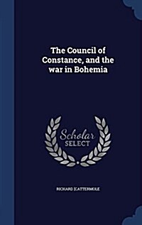The Council of Constance, and the War in Bohemia (Hardcover)