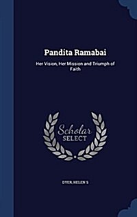 Pandita Ramabai: Her Vision, Her Mission and Triumph of Faith (Hardcover)