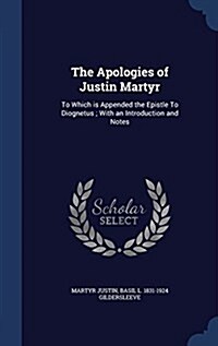 The Apologies of Justin Martyr: To Which Is Appended the Epistle to Diognetus; With an Introduction and Notes (Hardcover)