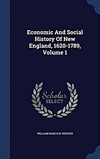 Economic and Social History of New England, 1620-1789, Volume 1 (Hardcover)