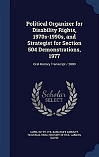 Political Organizer for Disability Rights, 1970s-1990s, and Strategist for Section 504 Demonstrations, 1977: Oral History Transcript / 2000 (Hardcover)