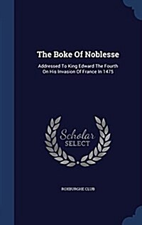 The Boke of Noblesse: Addressed to King Edward the Fourth on His Invasion of France in 1475 (Hardcover)