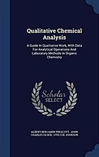 Qualitative Chemical Analysis: A Guide in Qualitative Work, with Data for Analytical Operations and Laboratory Methods in Organic Chemistry (Hardcover)