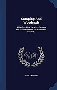 Camping and Woodcraft: A Handbook for Vacation Campers and for Travelers in the Wilderness, Volume 2 (Hardcover)