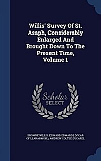 Willis Survey of St. Asaph, Considerably Enlarged and Brought Down to the Present Time, Volume 1 (Hardcover)