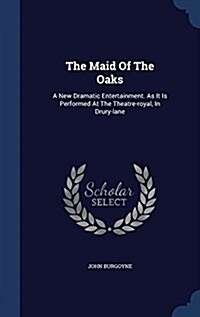 The Maid of the Oaks: A New Dramatic Entertainment. as It Is Performed at the Theatre-Royal, in Drury-Lane (Hardcover)