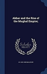 Akbar and the Rise of the Mughal Empire; (Hardcover)