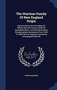 The Warriner Family of New England Origin: Being a History and Genealogy of William Warriner, Pioneer Settler of Springfield, Mass., and His Descendan (Hardcover)