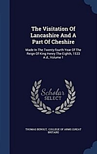 The Visitation of Lancashire and a Part of Cheshire: Made in the Twenty-Fourth Year of the Reign of King Henry the Eighth, 1533 A.D., Volume 1 (Hardcover)