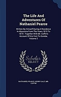 The Life and Adventures of Nathaniel Pearce: Written by Himself During a Residence in Abyssinia from the Years 1810 to 1819: Together with Mr. Coffin (Hardcover)