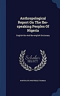 Anthropological Report on the Ibo-Speaking Peoples of Nigeria: English-Ibo and Ibo-English Dictionary (Hardcover)