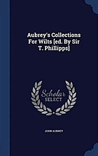 Aubreys Collections for Wilts [Ed. by Sir T. Phillipps] (Hardcover)