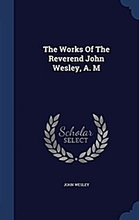 The Works of the Reverend John Wesley, A. M (Hardcover)