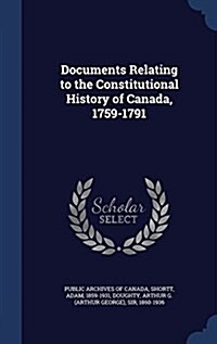 Documents Relating to the Constitutional History of Canada, 1759-1791 (Hardcover)