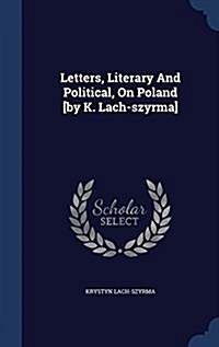 Letters, Literary and Political, on Poland [By K. Lach-Szyrma] (Hardcover)
