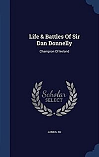 Life & Battles of Sir Dan Donnelly: Champion of Ireland (Hardcover)