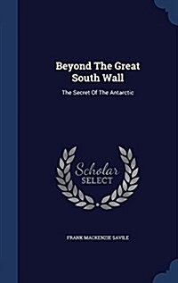 Beyond the Great South Wall: The Secret of the Antarctic (Hardcover)