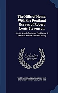 The Hills of Home. with the Pentland Essays of Robert Louis Stevenson: An Old Scotch Gardener, the Manse, a Pastoral, and the Pentland Rising (Hardcover)