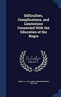 Difficulties, Complications, and Limitations Connected with the Education of the Negro (Hardcover)