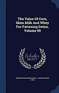 The Value of Corn, Skim Milk and Whey for Fattening Swine, Volume 59 (Hardcover)