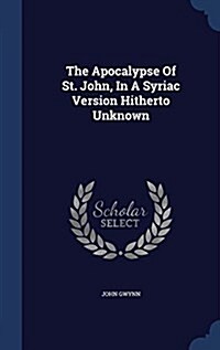 The Apocalypse of St. John, in a Syriac Version Hitherto Unknown (Hardcover)