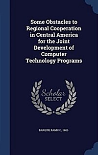 Some Obstacles to Regional Cooperation in Central America for the Joint Development of Computer Technology Programs (Hardcover)