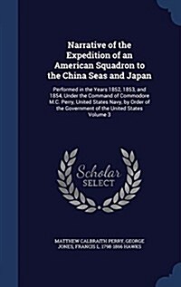 Narrative of the Expedition of an American Squadron to the China Seas and Japan: Performed in the Years 1852, 1853, and 1854, Under the Command of Com (Hardcover)