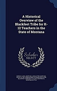 A Historical Overview of the Blackfeet Tribe for K-12 Teachers in the State of Montana (Hardcover)
