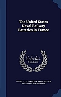 The United States Naval Railway Batteries in France (Hardcover)