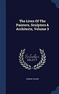 The Lives of the Painters, Sculptors & Architects, Volume 3 (Hardcover)