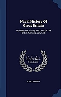 Naval History of Great Britain: Including the History and Lives of the British Admirals, Volume 8 (Hardcover)