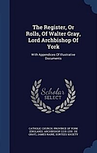 The Register, or Rolls, of Walter Gray, Lord Archbishop of York: With Appendices of Illustrative Documents (Hardcover)