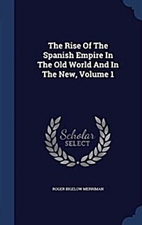 The Rise of the Spanish Empire in the Old World and in the New, Volume 1 (Hardcover)