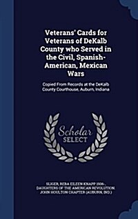 Veterans Cards for Veterans of Dekalb County Who Served in the Civil, Spanish-American, Mexican Wars: Copied from Records at the Dekalb County Courth (Hardcover)