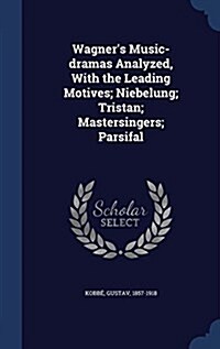Wagners Music-Dramas Analyzed, with the Leading Motives; Niebelung; Tristan; Mastersingers; Parsifal (Hardcover)