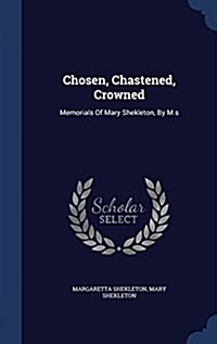 Chosen, Chastened, Crowned: Memorials of Mary Shekleton, by M.S (Hardcover)