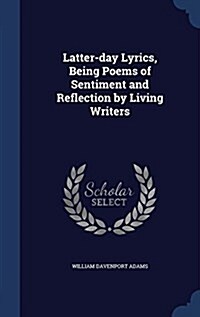 Latter-Day Lyrics, Being Poems of Sentiment and Reflection by Living Writers (Hardcover)