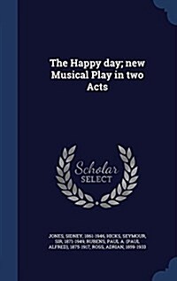 The Happy Day; New Musical Play in Two Acts (Hardcover)