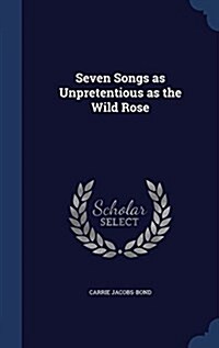 Seven Songs as Unpretentious as the Wild Rose (Hardcover)