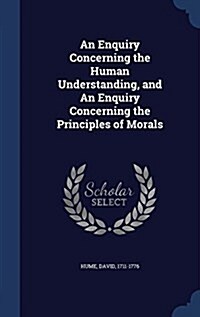 An Enquiry Concerning the Human Understanding, and an Enquiry Concerning the Principles of Morals (Hardcover)