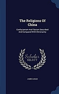 The Religions Of China: Confucianism And T?ism Described And Compared With Christianity (Hardcover)