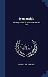 Seamanship: Including Names of Principal Parts of a Ship (Hardcover)