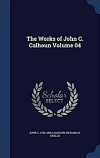 The Works of John C. Calhoun Volume 04 (Hardcover)