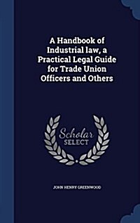 A Handbook of Industrial Law, a Practical Legal Guide for Trade Union Officers and Others (Hardcover)