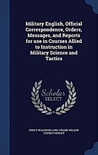 Military English, Official Correspondence, Orders, Messages, and Reports for Use in Courses Allied to Instruction in Military Science and Tactics (Hardcover)