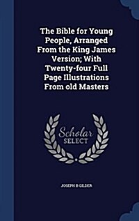 The Bible for Young People, Arranged from the King James Version; With Twenty-Four Full Page Illustrations from Old Masters (Hardcover)