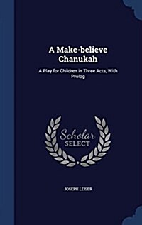 A Make-Believe Chanukah: A Play for Children in Three Acts, with PROLOG (Hardcover)