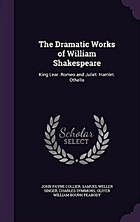 The Dramatic Works of William Shakespeare: King Lear. Romeo and Juliet. Hamlet. Othello (Hardcover)