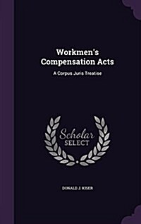 Workmens Compensation Acts: A Corpus Juris Treatise (Hardcover)